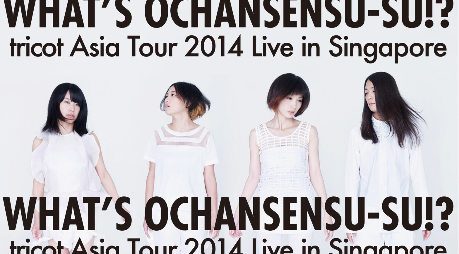 What’s Ochansensu-su!? tricot Asia Tour 2014 Live In Singapore